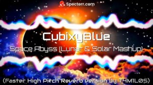 CubixyBlue - Space Abyss (Lunar & Solar Mashup) (Faster High Pitch Reverb version by T4M1L0S)