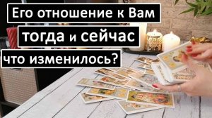?Его отношение к Вам ТОГДА и СЕЙЧАС! Что изменилось?? //Таро онлайн расклад ?