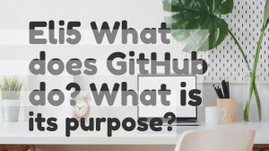 Eli5 What does GitHub do What is its purpose