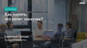 Как понять, что хочет заказчик: AWG Workshop