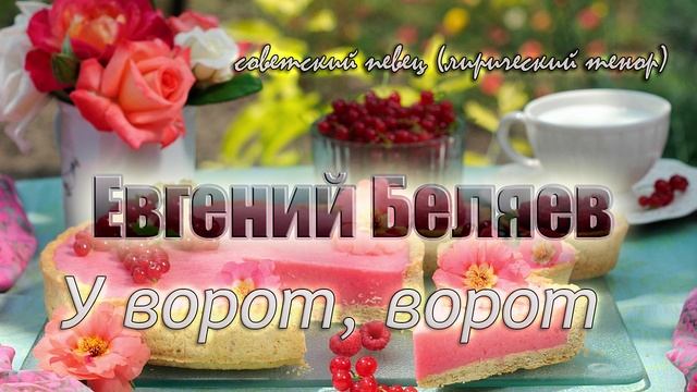 У ворот, ворот - Евгений Беляев (песни советского периода)?