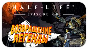 ВОЗВРАЩЕНИЕ ЛЕГЕНДЫ (Стрим) - Half-Life 2: Episode One - Прохождение