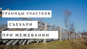 Границы участков съехали при межевании – что делать?