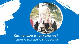 Как пришли в психологию? Вопрос нашему специалисту Кошкиной Екатерина Викторовне.