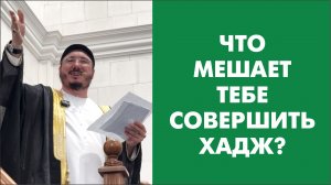 Что мешает тебе совершить хадж?