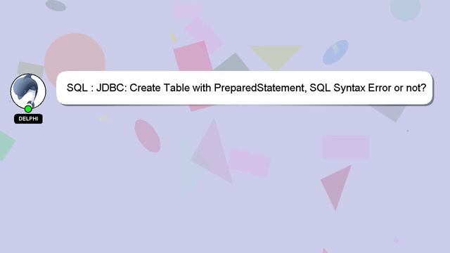 SQL : JDBC: Create Table with PreparedStatement, SQL Syntax Error or not? смотреть онлайн