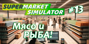 Новая лицензия МЯСО и РЫБА! ▶ Supermarket Simulator🛒 #13