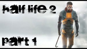 Half-Life 2 Прохождение с комментариями Часть 1