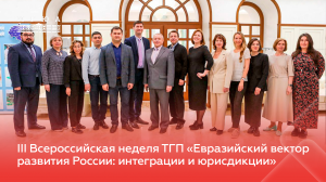 Прошла III Всероссийская неделя ТГП «Евразийский вектор развития России: интеграции и юрисдикции»