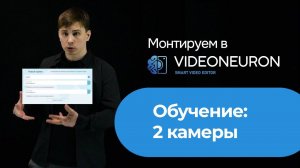 Обучение: Монтаж видео с 2х камер в онлайн редакторе Videoneuron с ИИ  | Видеонейрон