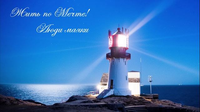 Люди-маяки! Жить по мечте!