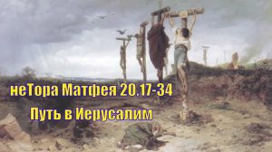 неТора Матфея 20.17-34. Путь в Иерусалим. Кто будет по правую и левую сторону от Иисуса?