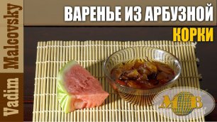 Самый простой рецепт варенья из арбузных корок. Мальковский Вадим