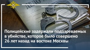 Полицейские задержали подозреваемых в убийстве, совершенном 26 лет назад в Москве
