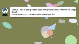 NodeJS : How to debug Nodejs app running inside Docker container via Google Cloud