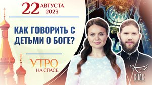 КАК ГОВОРИТЬ С ДЕТЬМИ О БОГЕ? УТРО НА СПАСЕ