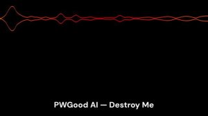 PWGood AI — Destroy Me