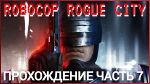 прохождение robocop rogue city часть #7