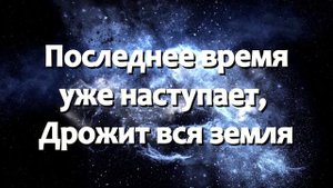 Последнее время уже наступает |  Христианские песни  |  конец света