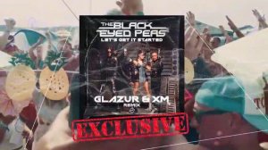 ?The Black Eyed Peas - Let`s Get It Started (Glazur & XM Remix)