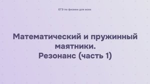 6.1.2.1 Математический и пружинный маятники. Резонанс (часть 1)