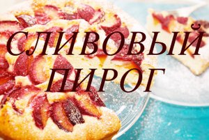 СЛИВОВЫЙ ПИРОГ. ПИРОГ СО СЛИВАМИ.