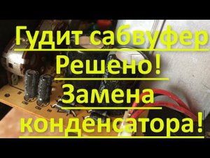 Гудит сабвуфер Решено! Замена конденсатора ремонт своими руками в домашних условиях
