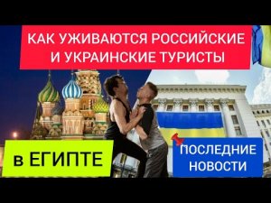 РОССИЯ/УКРАИНА:КАК ТУРИСТЫ УЖИВАЮТСЯ В ЕГИПТЕ 2022? УКРАИНА СЕГОДНЯ:ВОЙНА,ПОСЛЕДНИЕ НОВОСТИ ТУРИЗМА