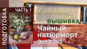 ЭстЭ 360 Чайный натюрморт. 1 часть. Подготовка. Вышивка zlataya