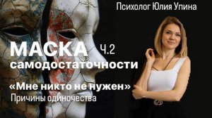 МАСКА САМОДОСТАТОЧНОСТИ. Ч.2 Мне никто не нужен. Причины одиночества. Почему нет достойных отношений