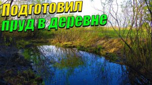 Окончательно подготовил пруд в деревне.[Спилил кусты, убрал кучу песка и мусор.]