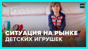 Москвичам рассказали о ситуации на рынке детских игрушек в РФ - Москва 24
