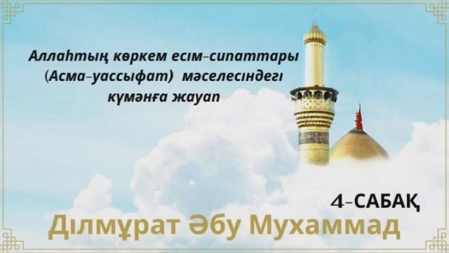 4.Аллаһтың көркем есім-сипаттары (Асма-уассыфат) мәселесіндегі күмәнға жауап - Ділмұрат Әбу Мухамма