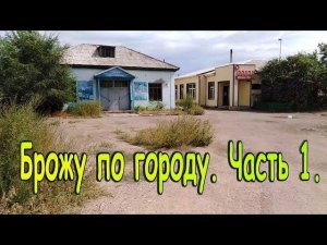 Аягуз.. Брожу по городу. Часть I .