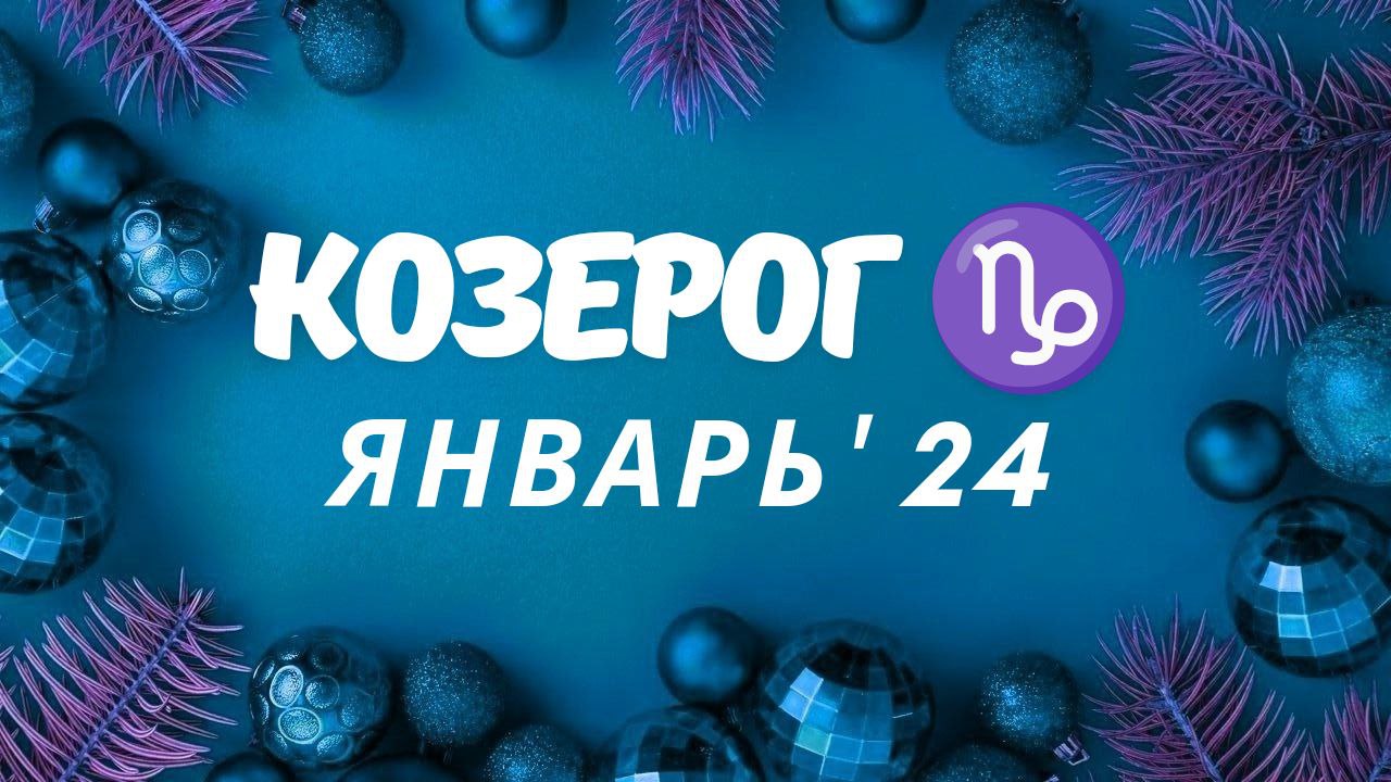 КОЗЕРОГ ЯНВАРЬ 2024 ТАРО ПРОГНОЗ