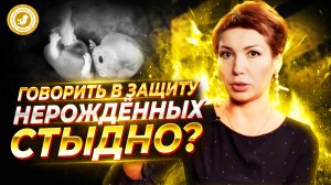 ● ГОВОРИТЬ о ЗАЩИТЕ НЕРОЖДЁННЫХ СТЫДНО? #особое_мнение