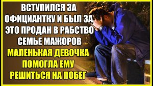 ВСТУПИЛСЯ ЗА ОФИЦИАНТКУ И БЫЛ ПРОДАН В РАБСТВО, но маленькая девочка ПОМОГЛА ЕМУ БЕЖАТЬ.