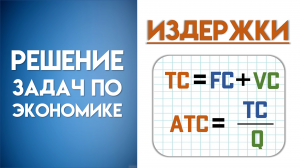 Решение задачи по экономике на издержки | Как рассчитать предельные издержки