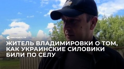 Житель Владимировки о том, как украинские силовики били по селу