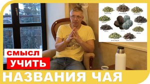 НУЖНО ЛИ УЧИТЬ НАЗВАНИЯ ЧАЯ чтобы в нем разбираться?