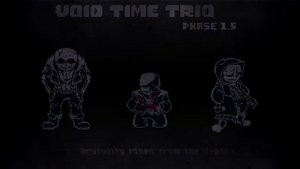 【Void Time Trio】- [New Phase1.5] 『 Brutality risen from the depths 』