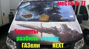 меСТЬ № 77 - замена бок. стекла газели некст / Бандиты разбили боковое стекло ГАЗели NEXT.