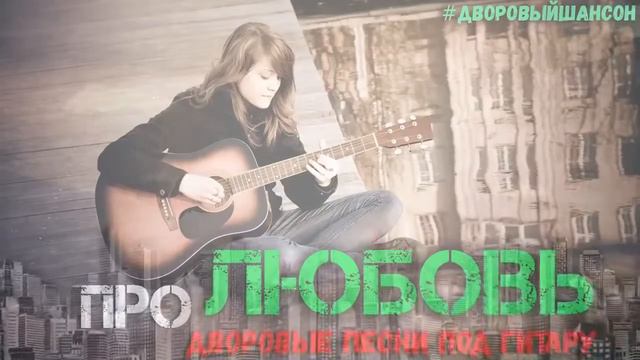 Песни про любовь  Дворовые лирические песни под гитару