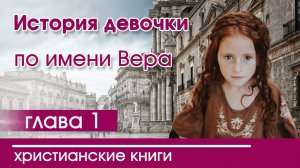 ОЧЕНЬ интересный рассказ «История девочки по имени Вера» часть 1|Христианские рассказы