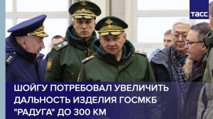 Шойгу потребовал увеличить дальность изделия ГосМКБ "Радуга" до 300 км