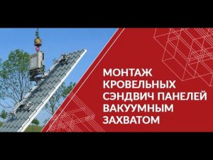 Монтаж кровельных сэндвич панелей вакуумным захватом