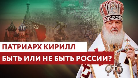 ПАТРИАРХ КИРИЛЛ: БЫТЬ ИЛИ НЕ БЫТЬ РОССИИ?