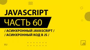 JavaScript - 060 - Асинхронный JavaScript - Асинхронный код в JS