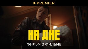 На дне | Фильм о фильме | PREMIER