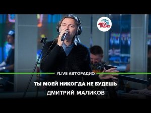 Дмитрий Маликов – Ты Моей Никогда Не Будешь (LIVE @ Авторадио)